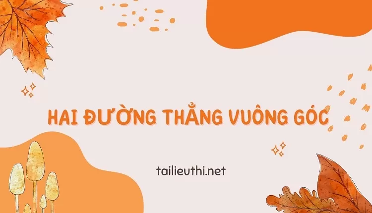 giai toan hinh lop 11 -HAI ĐƯỜNG THẲNG VUÔNG GÓC