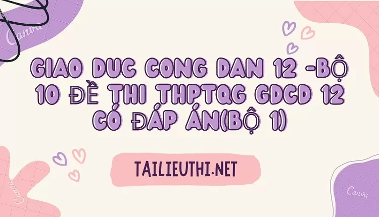 BỘ 10 ĐỀ THI THPTQG GDCD 12 CÓ ĐÁP ÁN(BỘ 1)