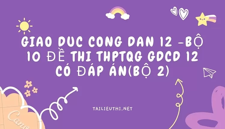 BỘ 10 ĐỀ THI THPTQG GDCD 12 CÓ ĐÁP ÁN(BỘ 2)