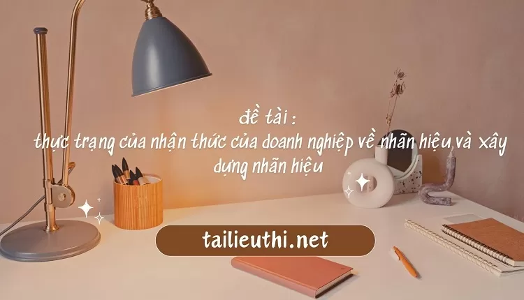 nhận thức của doanh nghiệp về nhãn hiệu và xây dựng nhãn hiệu