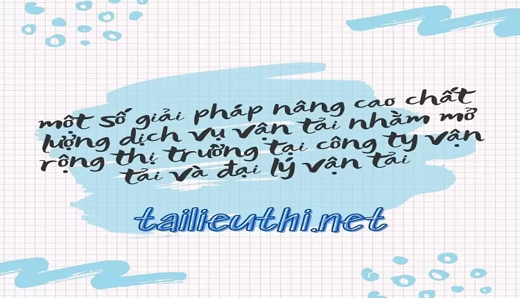 một số giải pháp nâng cao chất lượng dịch vụ vận tải nhằm mở rộng thị trường