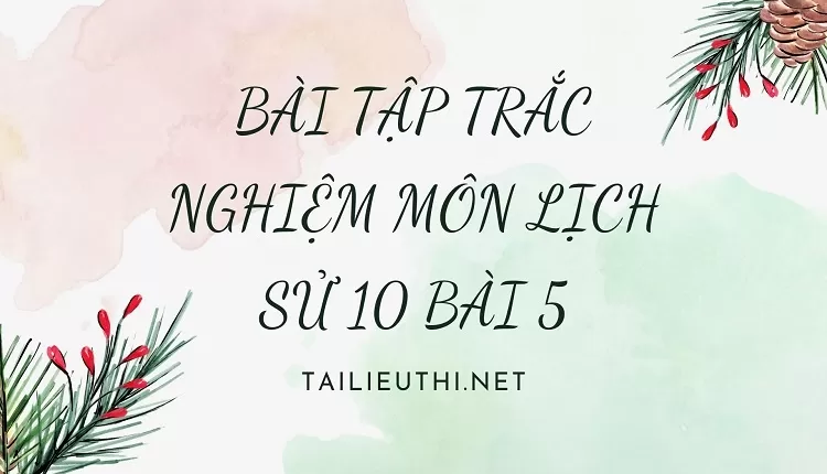 BÀI TẬP TRẮC NGHIỆM MÔN LỊCH SỬ 10 BÀI 5