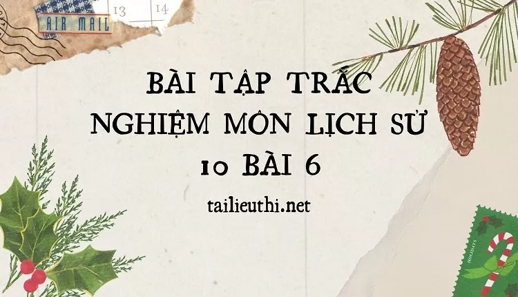 BÀI TẬP TRẮC NGHIỆM MÔN LỊCH SỬ 10 BÀI 6