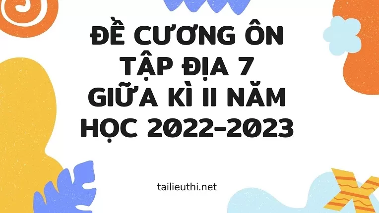 ĐỀ CƯƠNG ÔN TẬP ĐỊA 7 GIỮA KÌ II NĂM HỌC 2022-2023