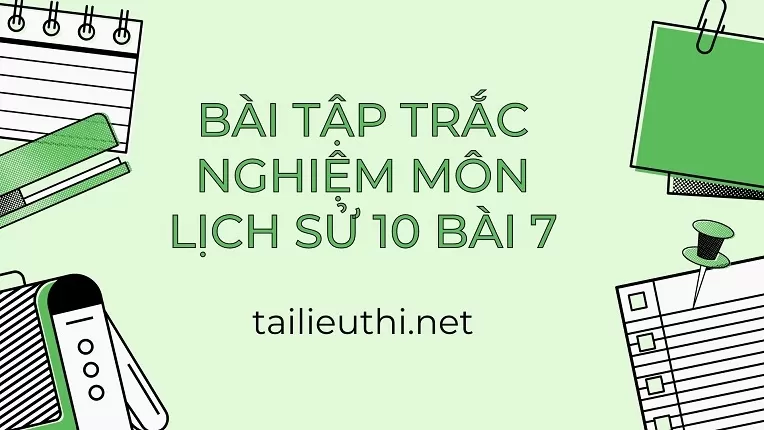 BÀI TẬP TRẮC NGHIỆM MÔN LỊCH SỬ 10 BÀI 7