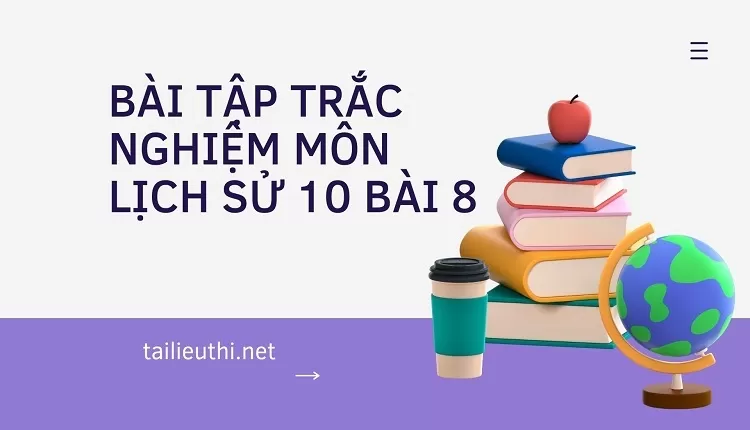 BÀI TẬP TRẮC NGHIỆM MÔN LỊCH SỬ 10 BÀI 8