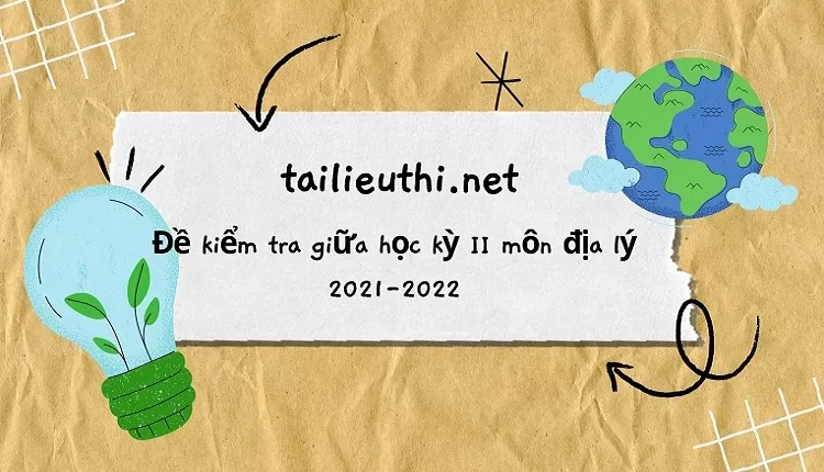 Đề kiểm tra giữa học kỳ II môn địa lý 2021-2022