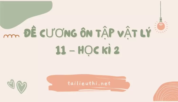 ĐỀ CƯƠNG ÔN TẬP VẬT LÝ 11 – HỌC KÌ 2 (hay và chi tiết )