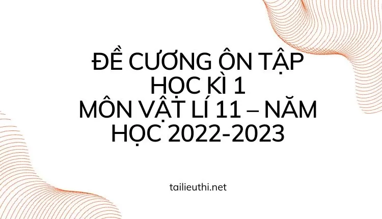 ĐỀ CƯƠNG ÔN TẬP HỌC KÌ 1 MÔN VẬT LÍ 11 – NĂM HỌC 2022-2023