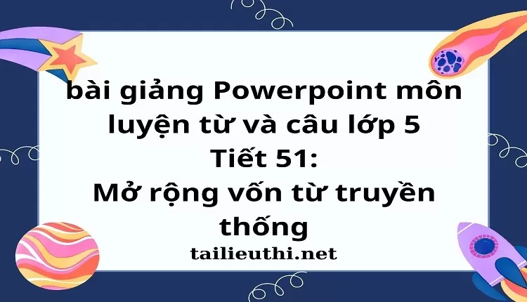 Tiết 51:Mở rộng vốn từ truyền thống