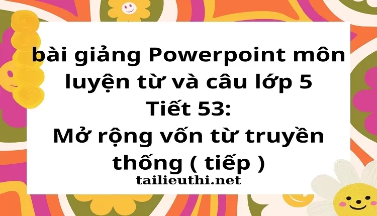 Tiết 53:Mở rộng vốn từ truyền thống ( tiếp )