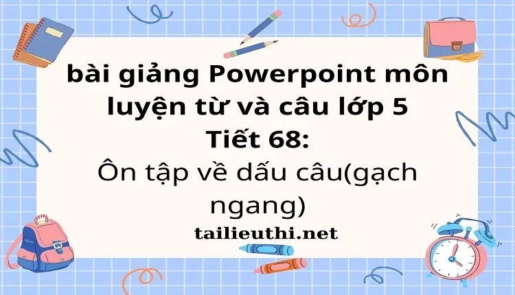 Tiết 68:Ôn tập về dấu câu(gạch ngang)