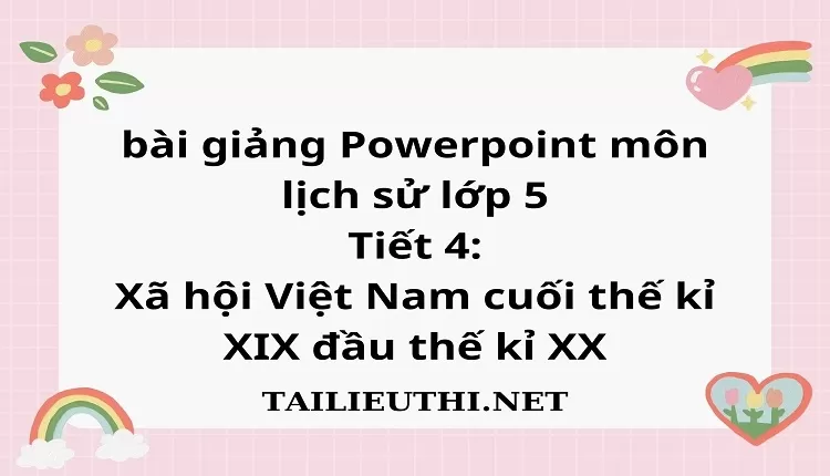 Tiết 4:Xã hội Việt Nam cuối thế kỉ XIX đầu thế kỉ XX