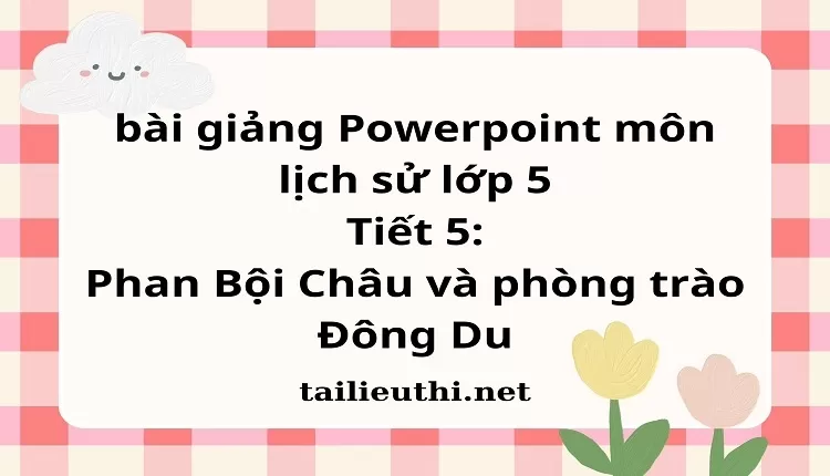 Tiết 5:Phan Bội Châu và phòng trào Đông Du