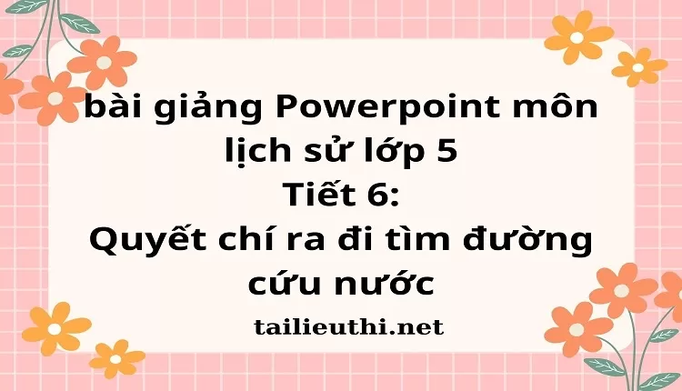 Tiết 6:Quyết chí ra đi tìm đường cứu nước