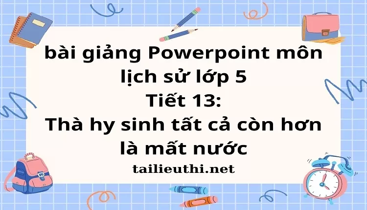 Tiết 13:Thà hy sinh tất cả còn hơn là mất nước