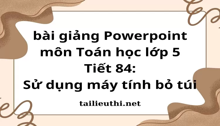 Tiết 84:Sử dụng máy tính bỏ túi