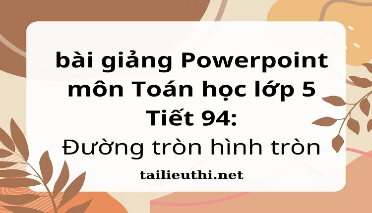 Tiết 94:Đường tròn hình tròn