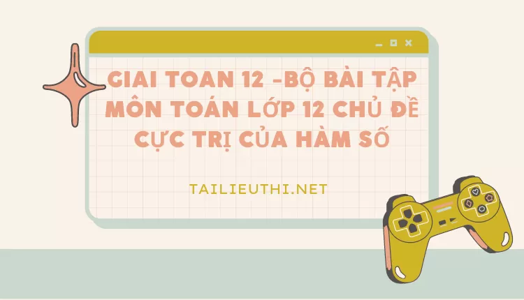 BỘ BÀI TẬP MÔN TOÁN LỚP 12 CHỦ ĐỀ CỰC TRỊ CỦA HÀM SỐ