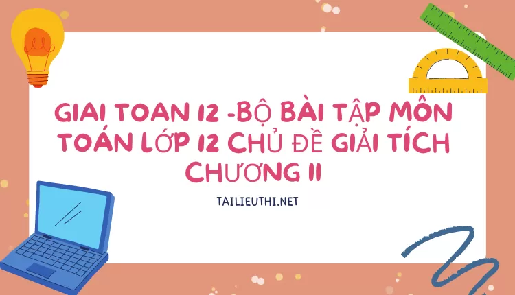 BỘ BÀI TẬP MÔN TOÁN LỚP 12 CHỦ ĐỀ GIẢI TÍCH CHƯƠNG II