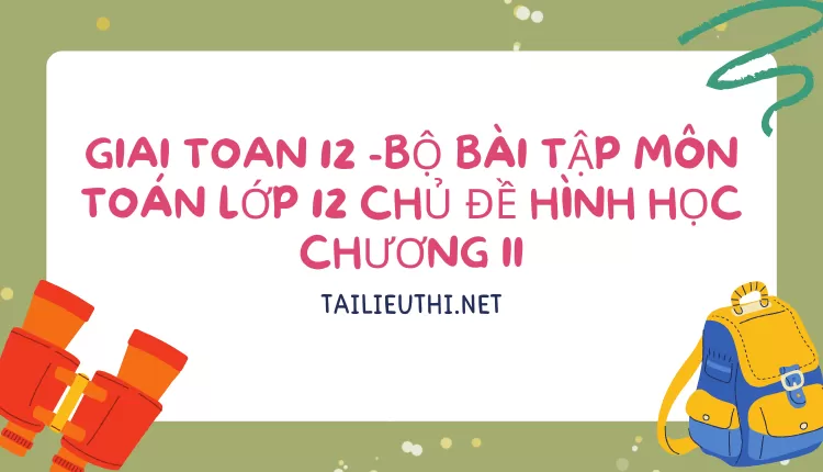 BỘ BÀI TẬP MÔN TOÁN LỚP 12 CHỦ ĐỀ HÌNH HỌC CHƯƠNG II