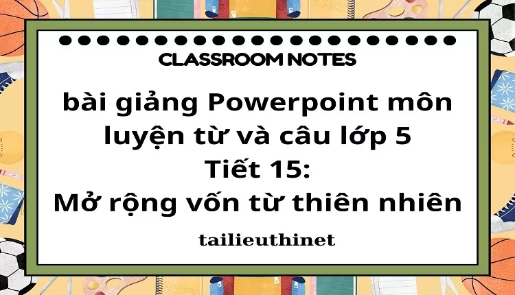 Tiết 15:Mở rộng vốn từ thiên nhiên