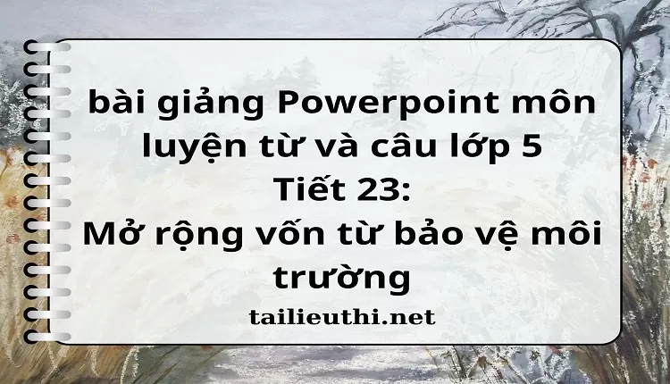 Tiết 23:Mở rộng vốn từ bảo vệ môi trường