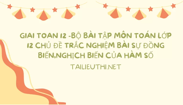 BỘ BÀI TẬP MÔN TOÁN LỚP 12 CHỦ ĐỀ TRẮC NGHIỆM BÀI SỰ ĐỒNG BIẾN,NGHỊCH BIẾN CỦA HÀM SỐ