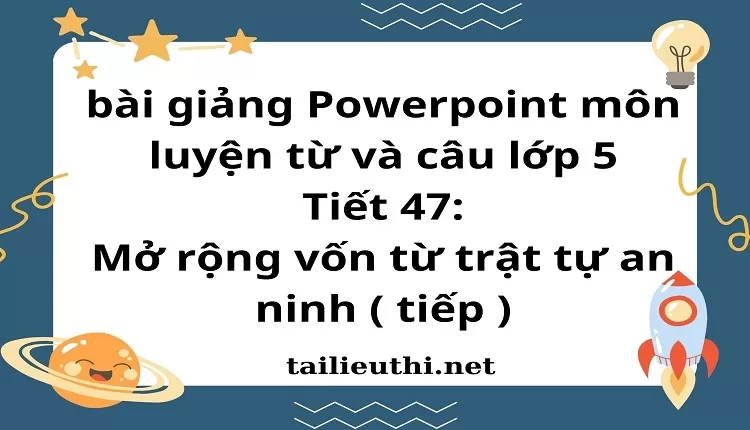 Tiết 47:Mở rộng vốn từ trật tự an ninh ( tiếp )