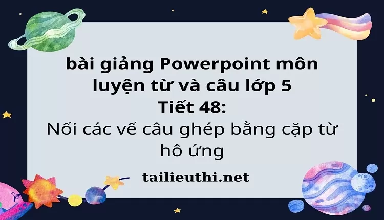 Tiết 48:Nối các vế câu ghép bằng cặp từ hô ứng