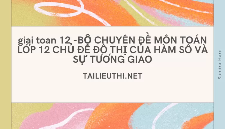 BỘ CHUYÊN ĐỀ MÔN TOÁN LỚP 12 CHỦ ĐỀ ĐỒ THỊ CỦA HÀM SỐ VÀ SỰ TƯƠNG GIAO