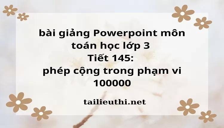 Tiết 145: phép cộng trong phạm vi 100000