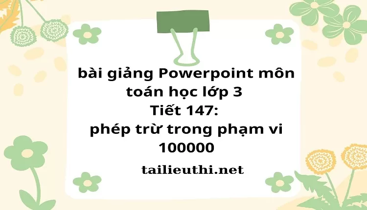 Tiết 147: phép trừ trong phạm vi 100000