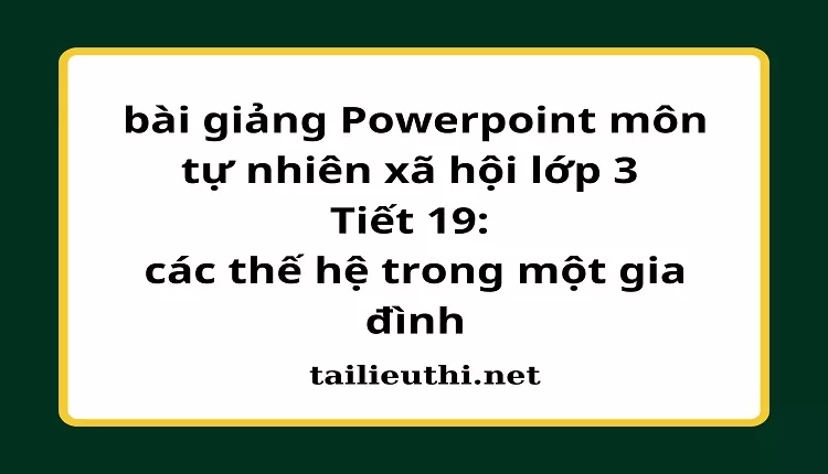 Tiết 19: các thế hệ trong một gia đình