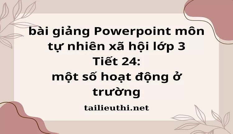 Tiết 24: một số hoạt động ở trường