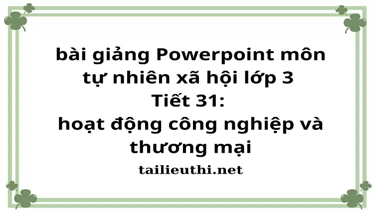 Tiết 31: hoạt động công nghiệp và thương mại