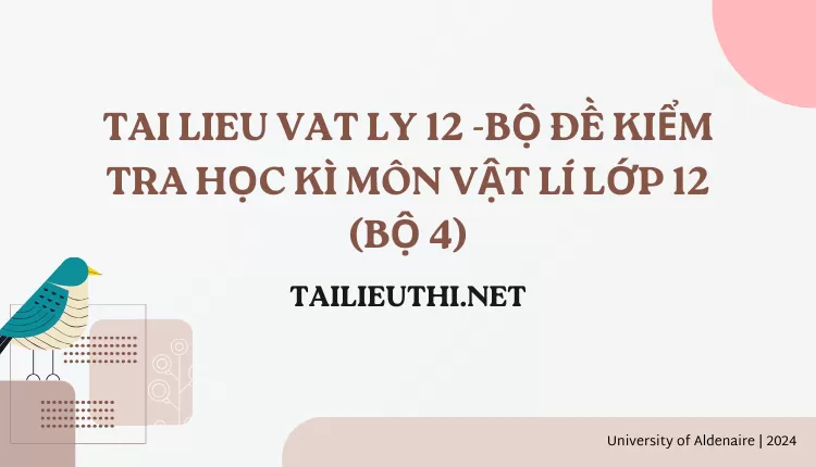 BỘ ĐỀ KIỂM TRA HỌC KÌ MÔN VẬT LÍ LỚP 12 (BỘ 4)