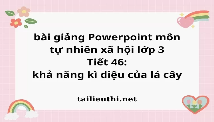 Tiết 46: khả năng kì diệu của lá cây