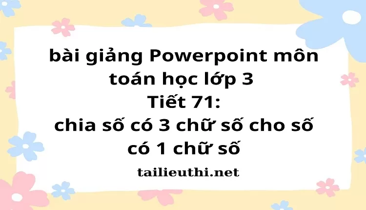 Tiết 71:chia số có 3 chữ số cho số có 1 chữ số