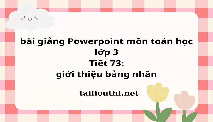 Tiết 73:giới thiệu bảng nhân