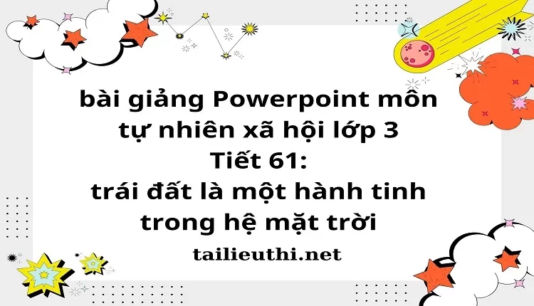 Tiết 61: trái đất là một hành tinh trong hệ mặt trời