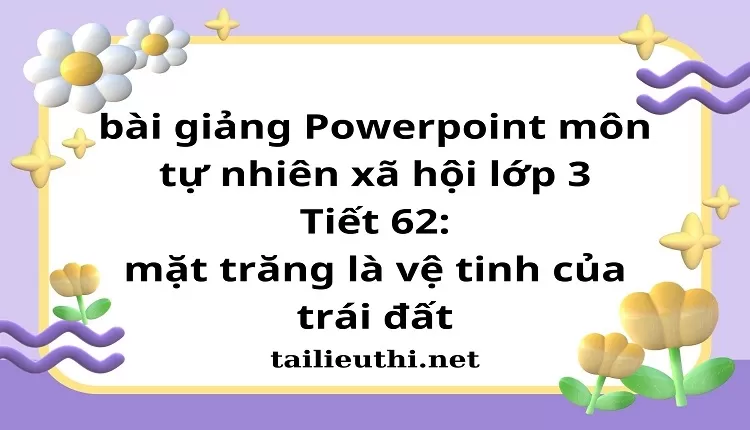 Tiết 62: mặt trăng là vệ tinh của trái đất