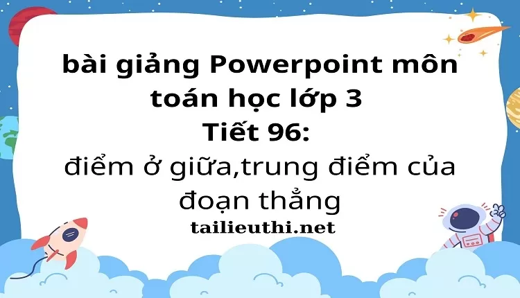 Tiết 96: điểm ở giữa,trung điểm của đoạn thẳng