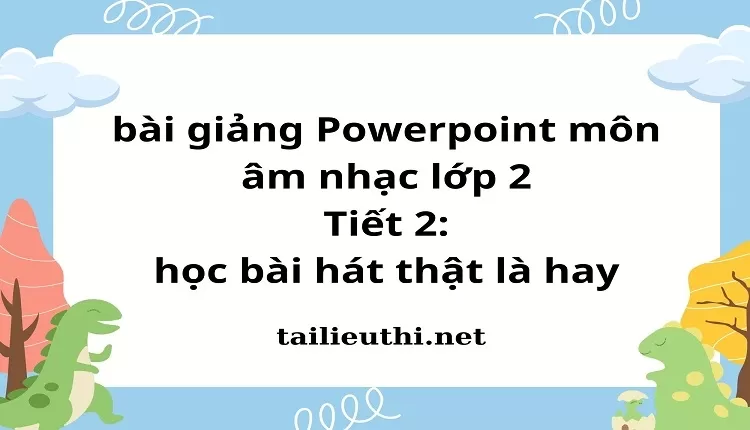 Tiết 2: học bài hát thật là hay