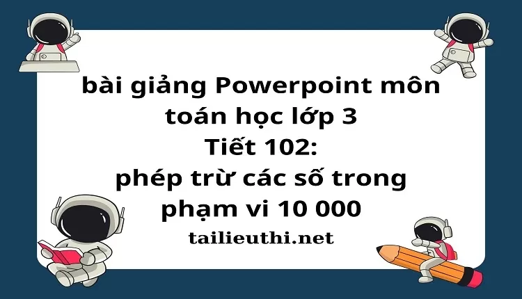 Tiết 102: phép trừ các số trong phạm vi 10 000