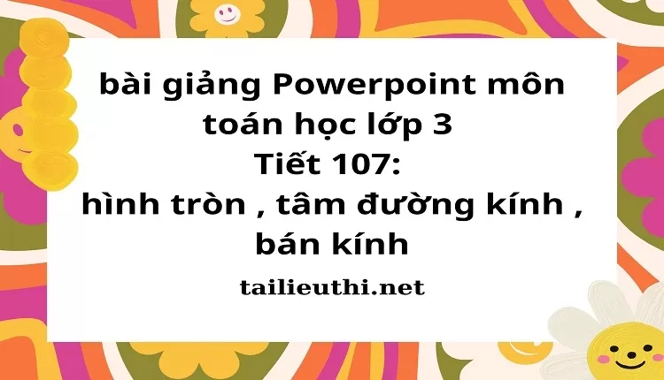 Tiết 107: hình tròn , tâm đường kính , bán kính