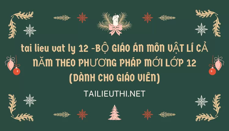 BỘ GIÁO ÁN MÔN VẬT LÍ CẢ NĂM THEO PHƯƠNG PHÁP MỚI LỚP 12(DÀNH CHO GIÁO VIÊN)