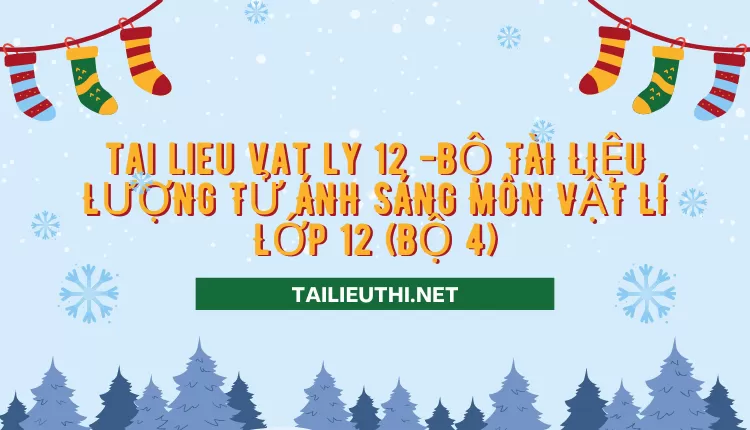 BỘ TÀI LIỆU LƯỢNG TỬ ÁNH SÁNG MÔN VẬT LÍ LỚP 12 (BỘ 4)