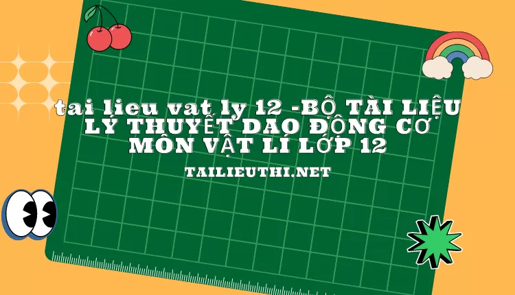 BỘ TÀI LIỆU LÝ THUYẾT DAO ĐỘNG CƠ MÔN VẬT LÍ LỚP 12