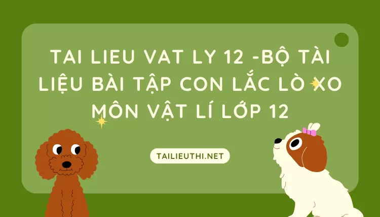 BỘ TÀI LIỆU BÀI TẬP CON LẮC LÒ XO MÔN VẬT LÍ LỚP 12